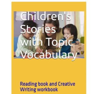 Children's Stories withTopic Vocabulary: Reading book and Creative Writing workbook 